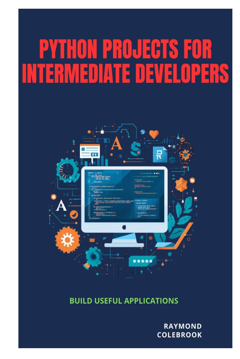 Python Projects for Intermediate Developers: Build Useful Applications