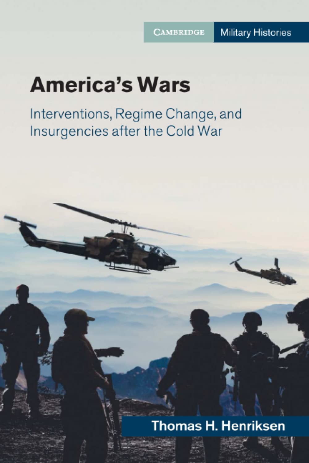 America's Wars: Interventions, Regime Change, and Insurgencies after the Cold War (Cambridge Military Histories)