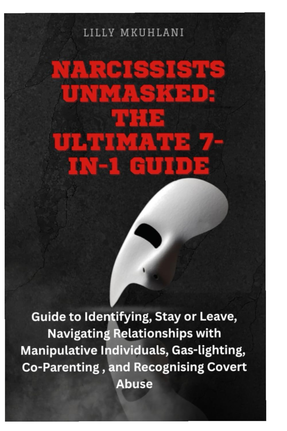 Narcissists Unmasked: The Ultimate 7-in-1 Guide: The Ultimate 7-in-1 Guide to Identifying, Stay or Leave, Navigating Rela-tionships with Manipulative ... and Recognising Covert Emotional Abuse