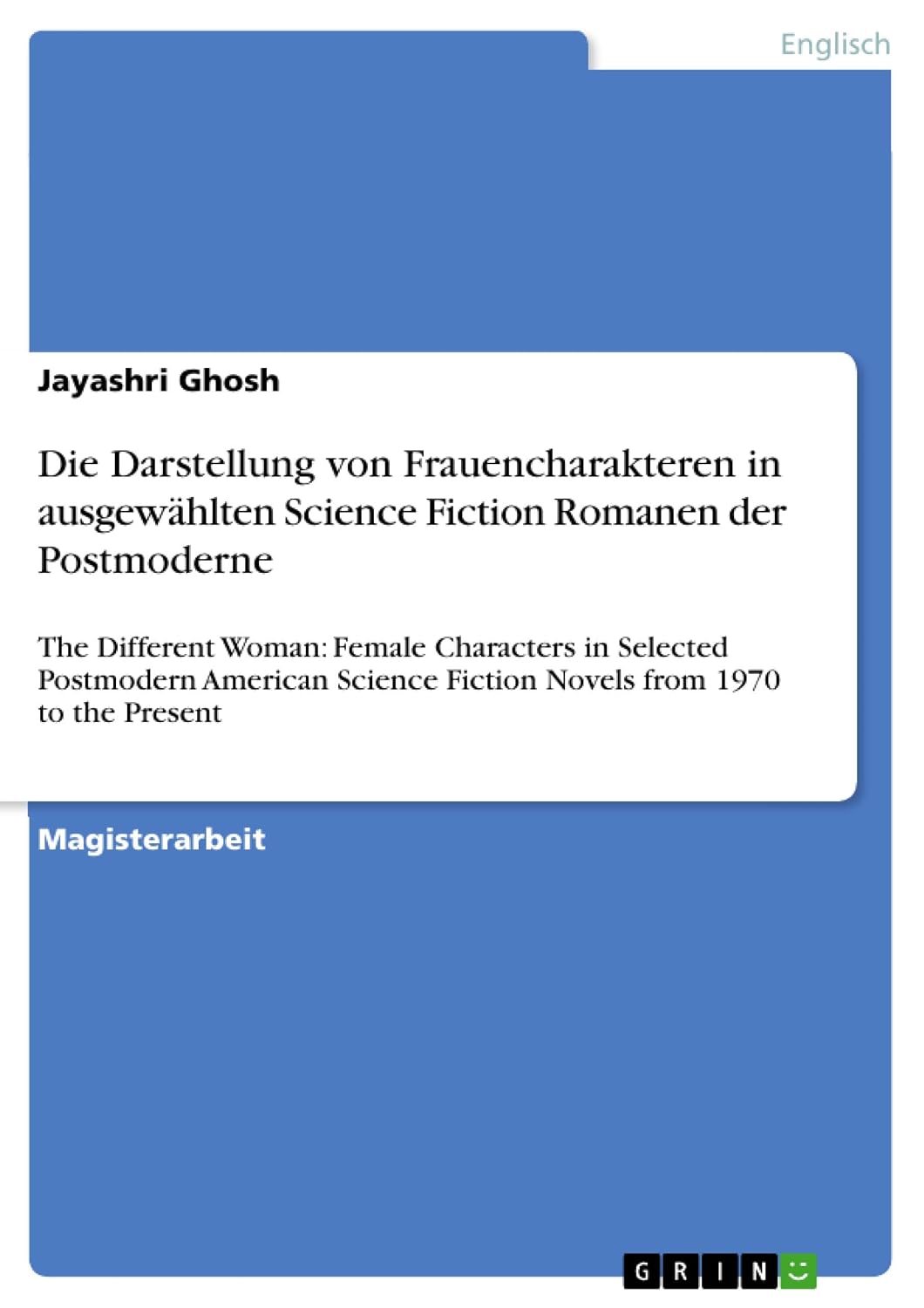 Die Darstellung von Frauencharakteren in ausgewählten Science Fiction Romanen der Postmoderne: The Different Woman: Female Characters in Selected ... ... from 1970 to the Present (German Edition)