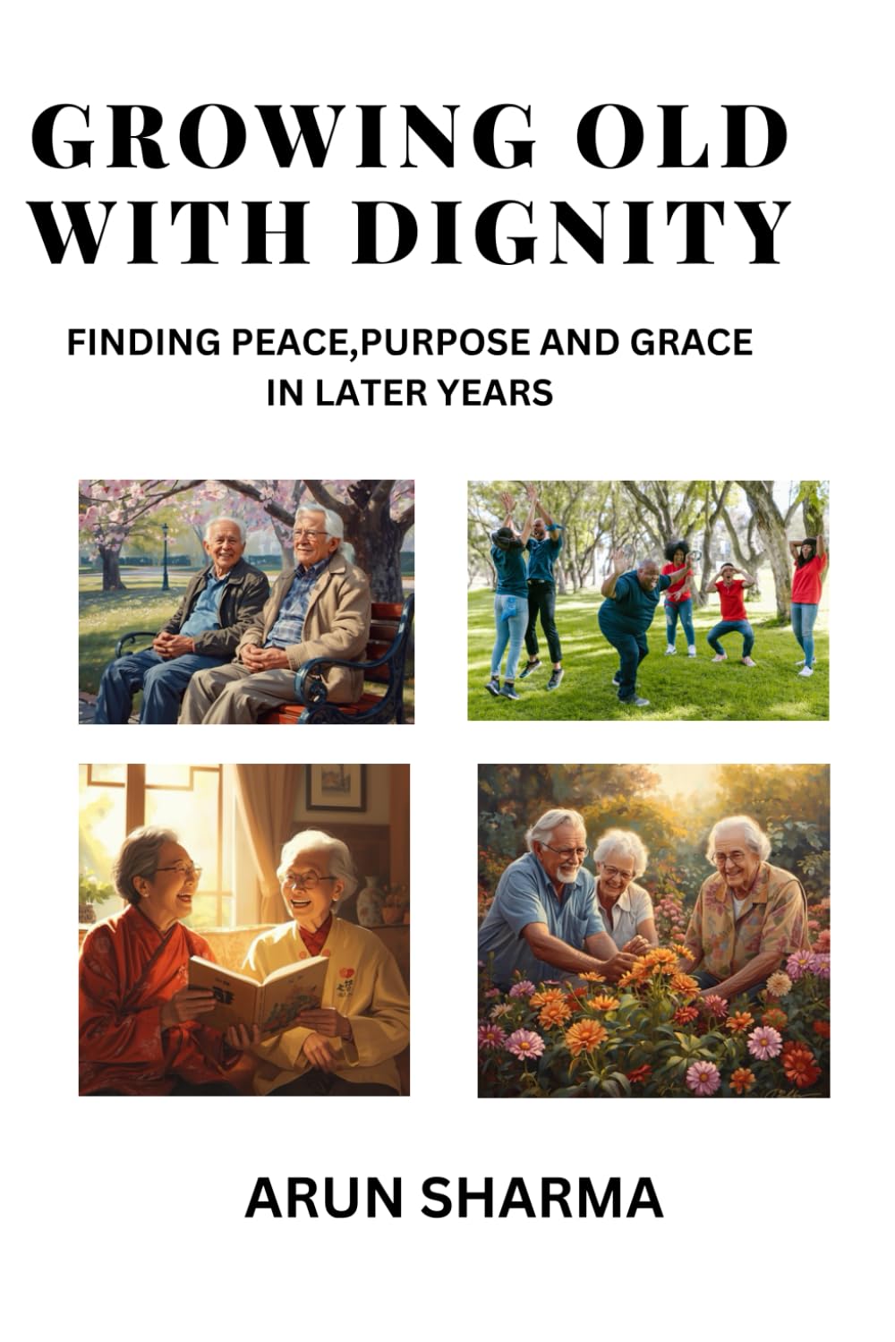 Growing old with dignity: Finding Peace,Purpose And Grace in Later Years