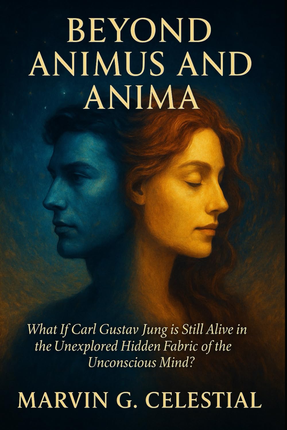 Beyond ANIMUS and ANIMA: What if Carl Gustav Jung is Still Alive in the Unexplored Hidden Fabric of the Unconscious Mind?
