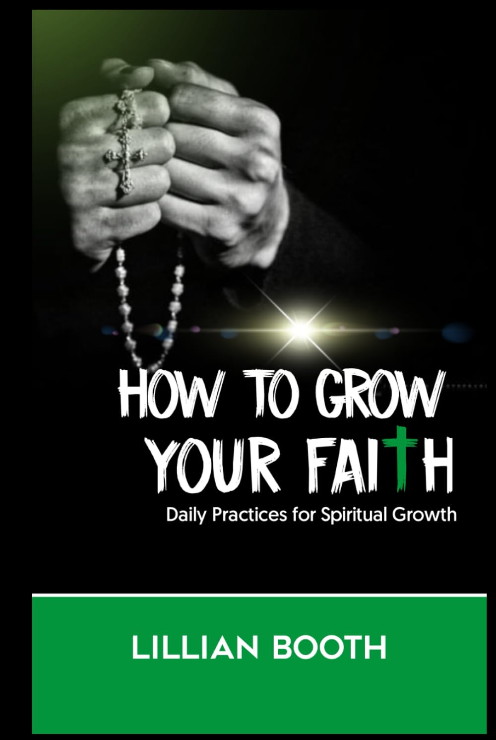 HOW TO GROW YOUR FAITH: Daily Practices for Spiritual Growth
