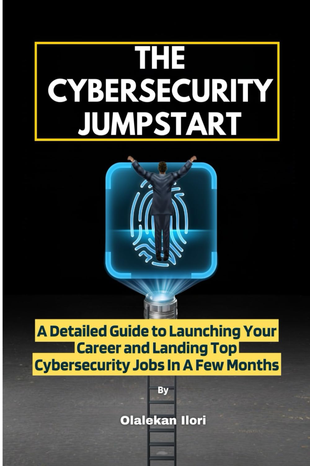 The Cybersecurity Jumpstart: A Detailed Guide to Launching Your Career and Landing Top Cybersecurity Jobs In A Few Months