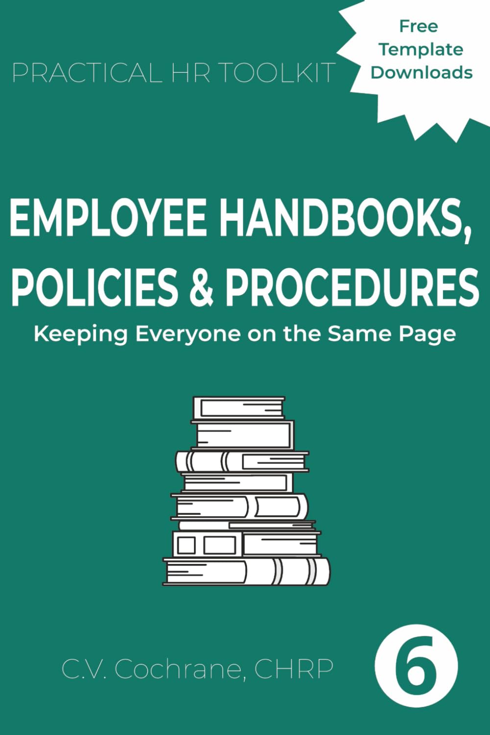 Employee Handbooks, Policies & Procedures: Keeping Everyone on the Same Page: Practical HR Toolkit