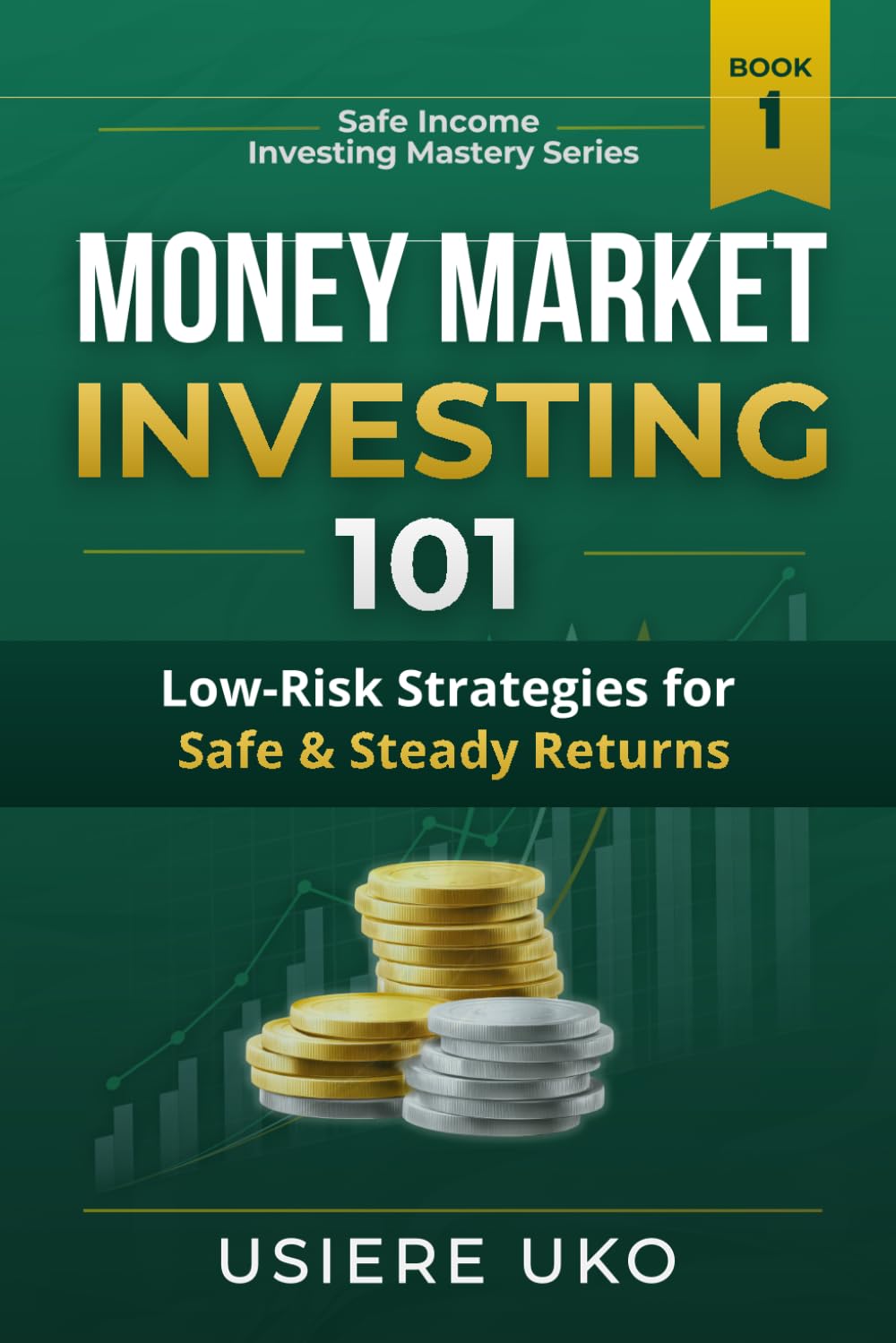 Money Market Investing 101: A Beginner's Guide to Low-Risk Short-Term Investments: 1 (Safe Income Investing Mastery)