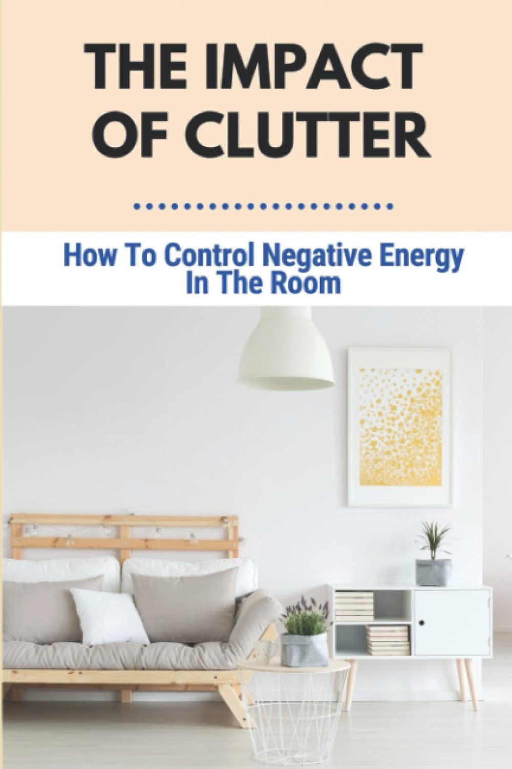The Impact Of Clutter: How To Control Negative Energy In The Room
