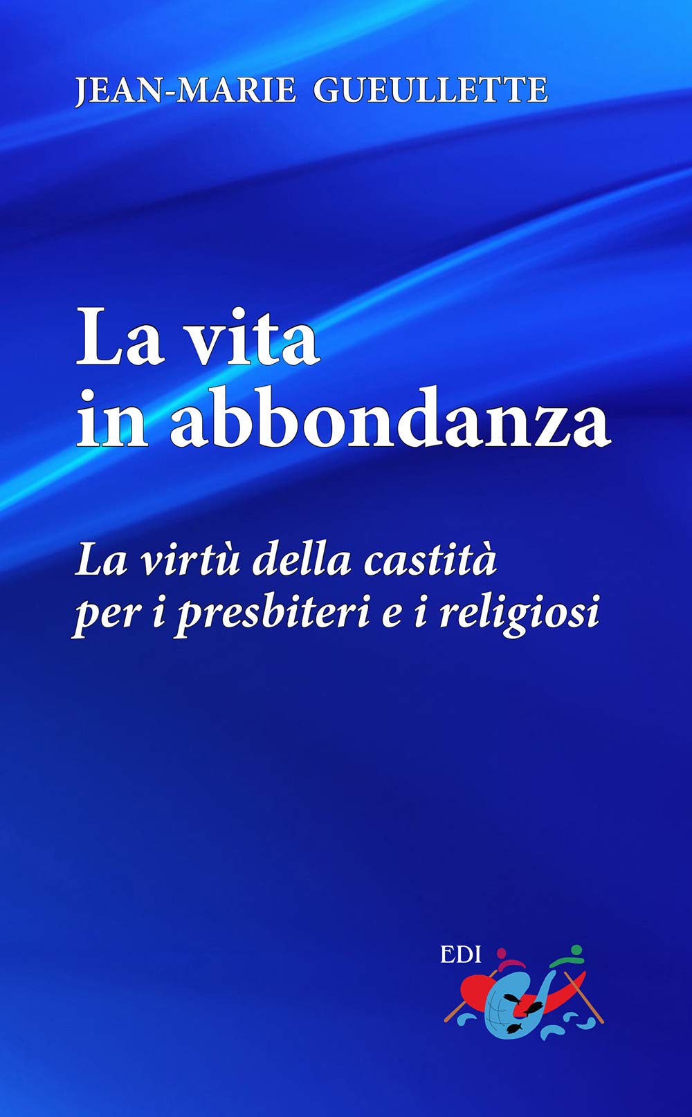 La Vita In Abbondanza. La Virtù Della Castità Per I Presbiteri E I Religiosi. Nuova Ediz. - 4