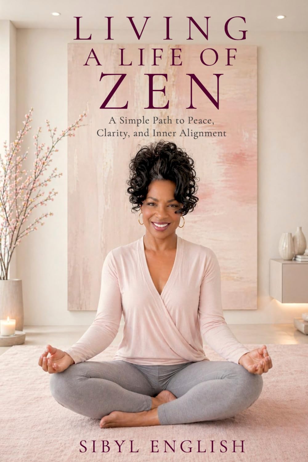 LIVING A LIFE OF ZEN: A Simple Path to Peace, Clarity, and Inner Alignment