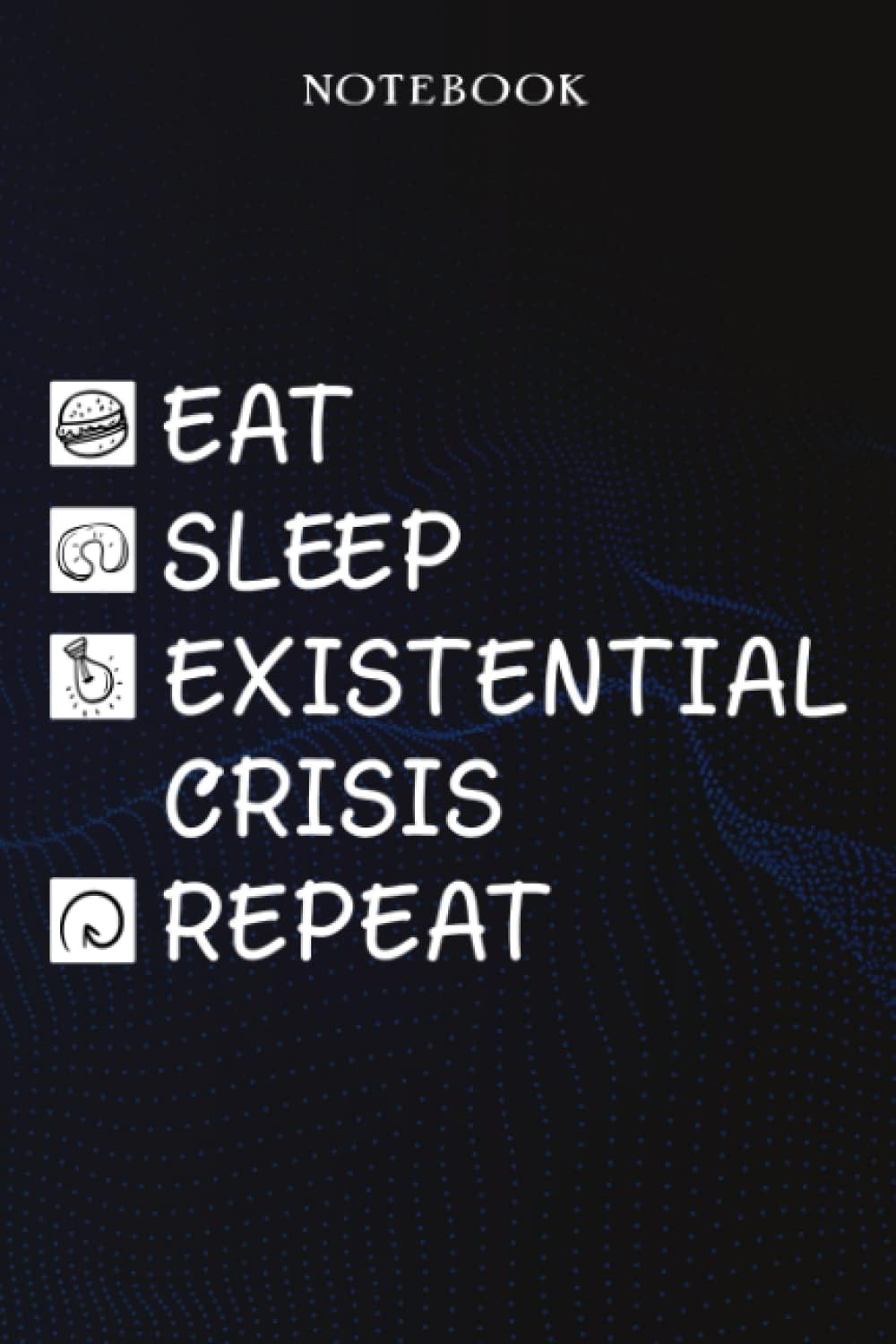 Existential Crisis Sarcasm Gift - Eat Sleep Existential Crisis Repeat: Sarcastic Funny Gift Idea for Men, Novelty, With Sayings, Women, Guys, Cup - Lined Journal Notebook,Life