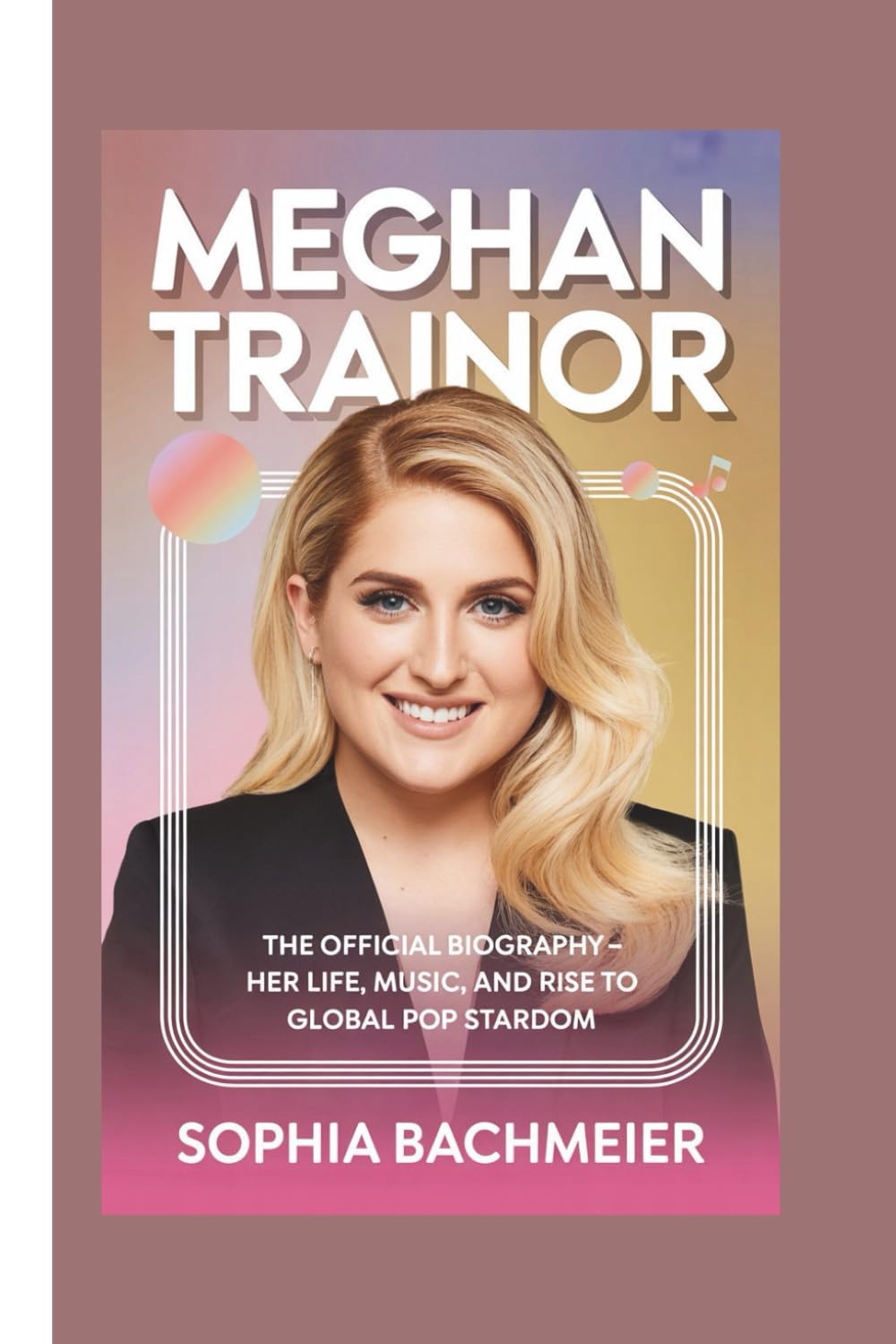 MEGHAN TRAINOR: The Official Biography – Her Life, Music, and Rise to Global Pop Stardom