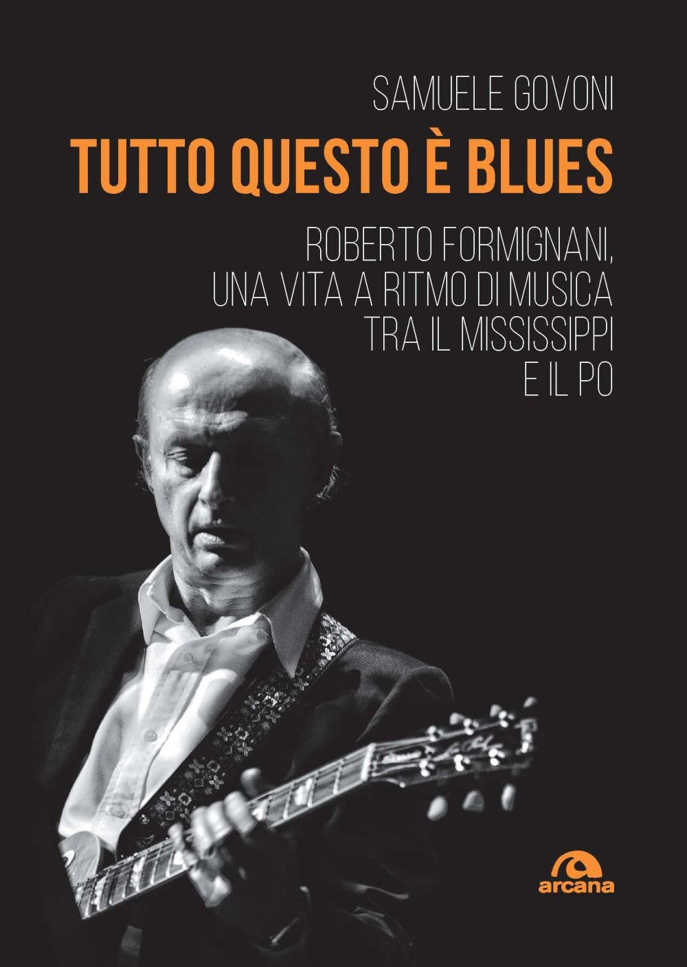 Tutto Questo è Blues. Roberto Formignani, Una Vita A Ritmo Di Musica Tra Il Mississippi E Il Po - 4