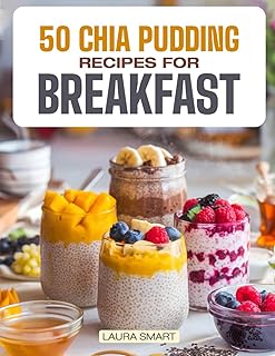 50 CHIA PUDDING RECIPES FOR BREAKFAST: Jumpstart Your Day with 50 Refreshing, Nutrient-Packed Chia Pudding Recipes – Quic...