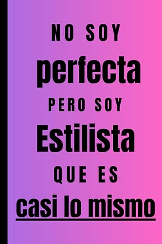 No soy perfecta pero soy Estilista que es casi lo mismo Regalo Original Personalizado Simpático y Elegante para una mujer Estilista , cuaderno de