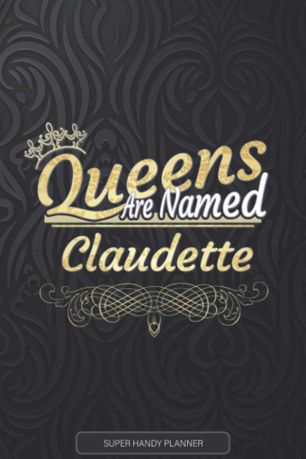 Claudette: Queens Are Named Claudette - Claudette Name Custom Gift Planner Calendar Notebook Journal