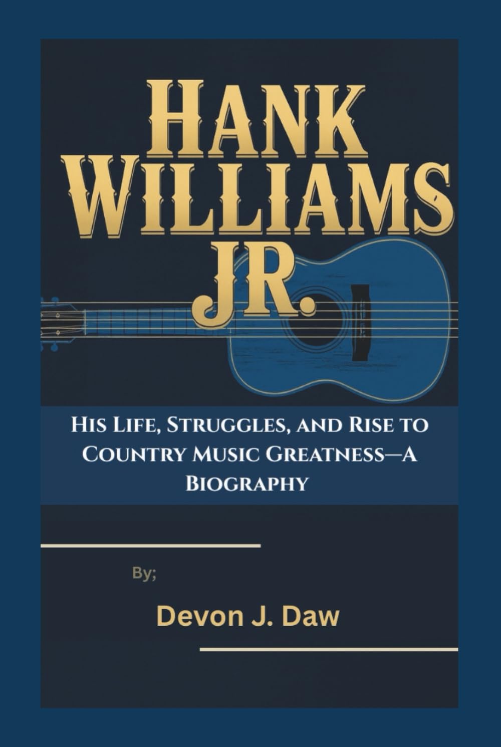 HANK WILLIAMS JR.: His Life, Struggles, and Rise to Country Music Greatness—A Biography