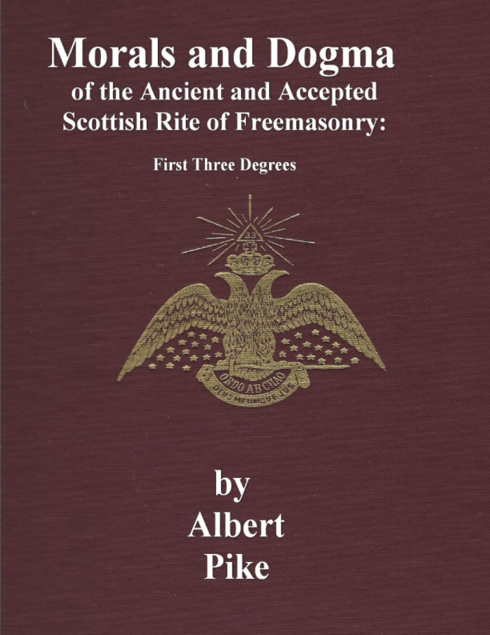 Morals and Dogma of The Ancient and Accepted Scottish Rite of Freemasonry: First Three Degrees