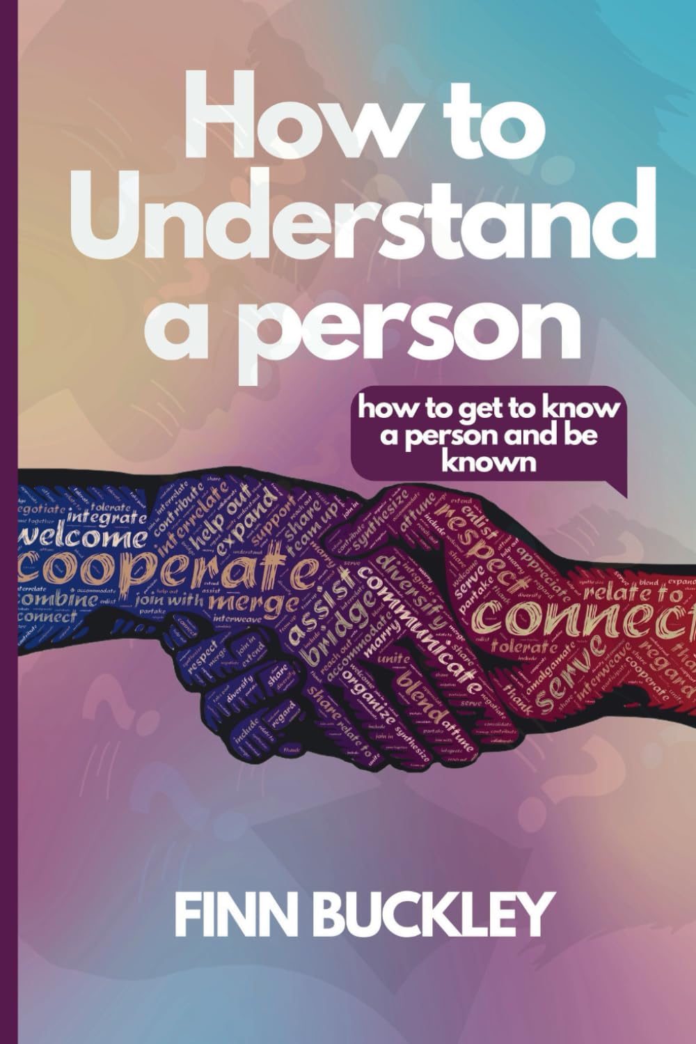 How to understand a person:: how to get to know a person and be known