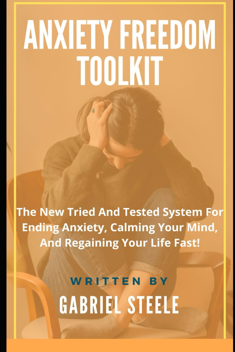 Anxiety Freedom Toolkit: The New Tried And Tested System For Ending Anxiety, Calming Your Mind, And Regaining Your Life Fast!