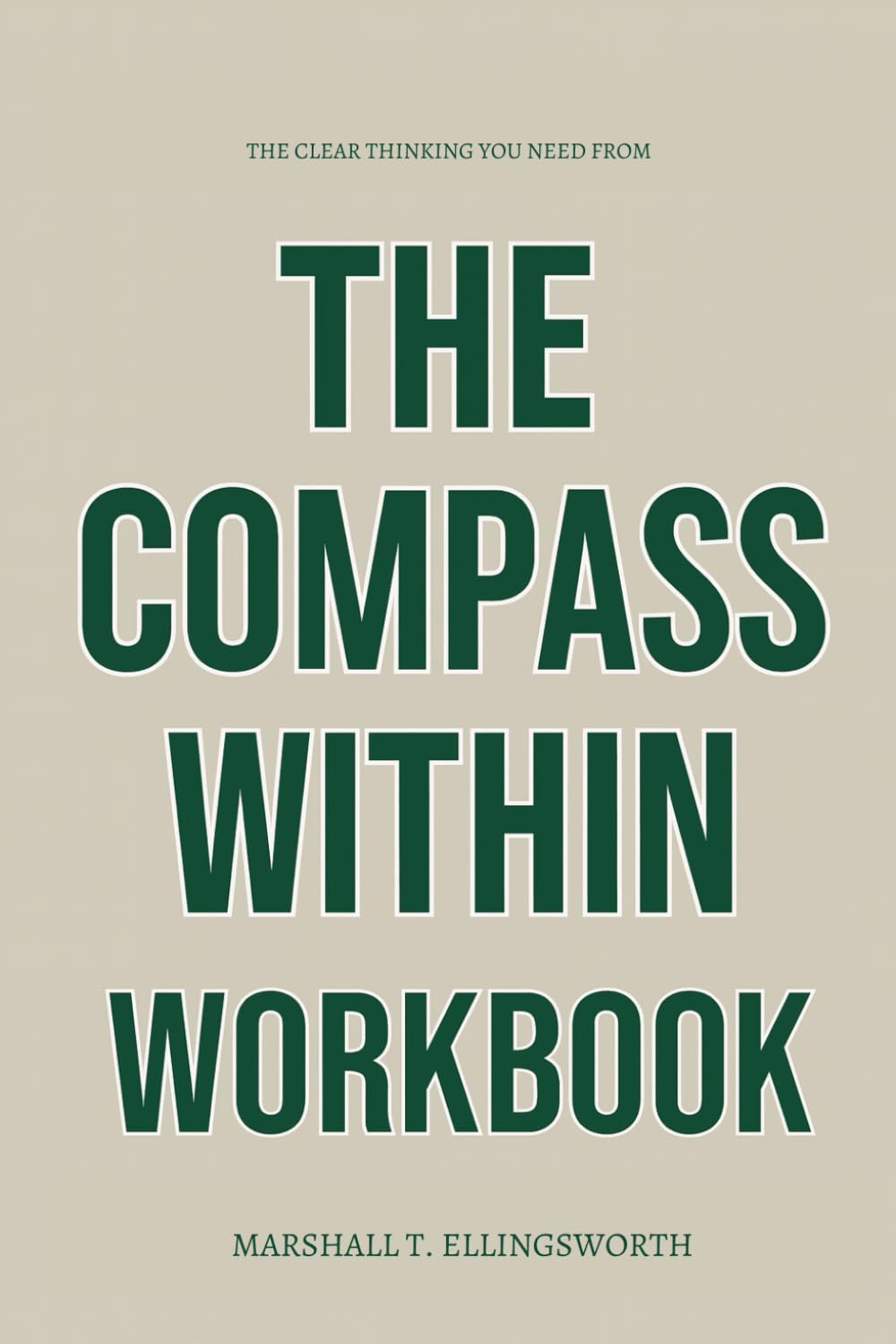 The Clear Thinking You Need from The Compass Within Workbook: How to Integrate Robert Glazer’s Teachings Into Every Decision You Make