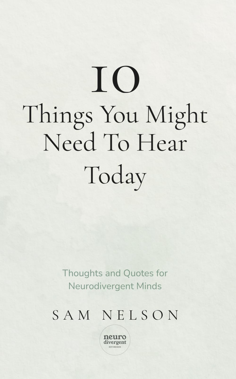 10 Things You Might Need To Hear Today: Thoughts and Quotes for Neurodivergent Minds