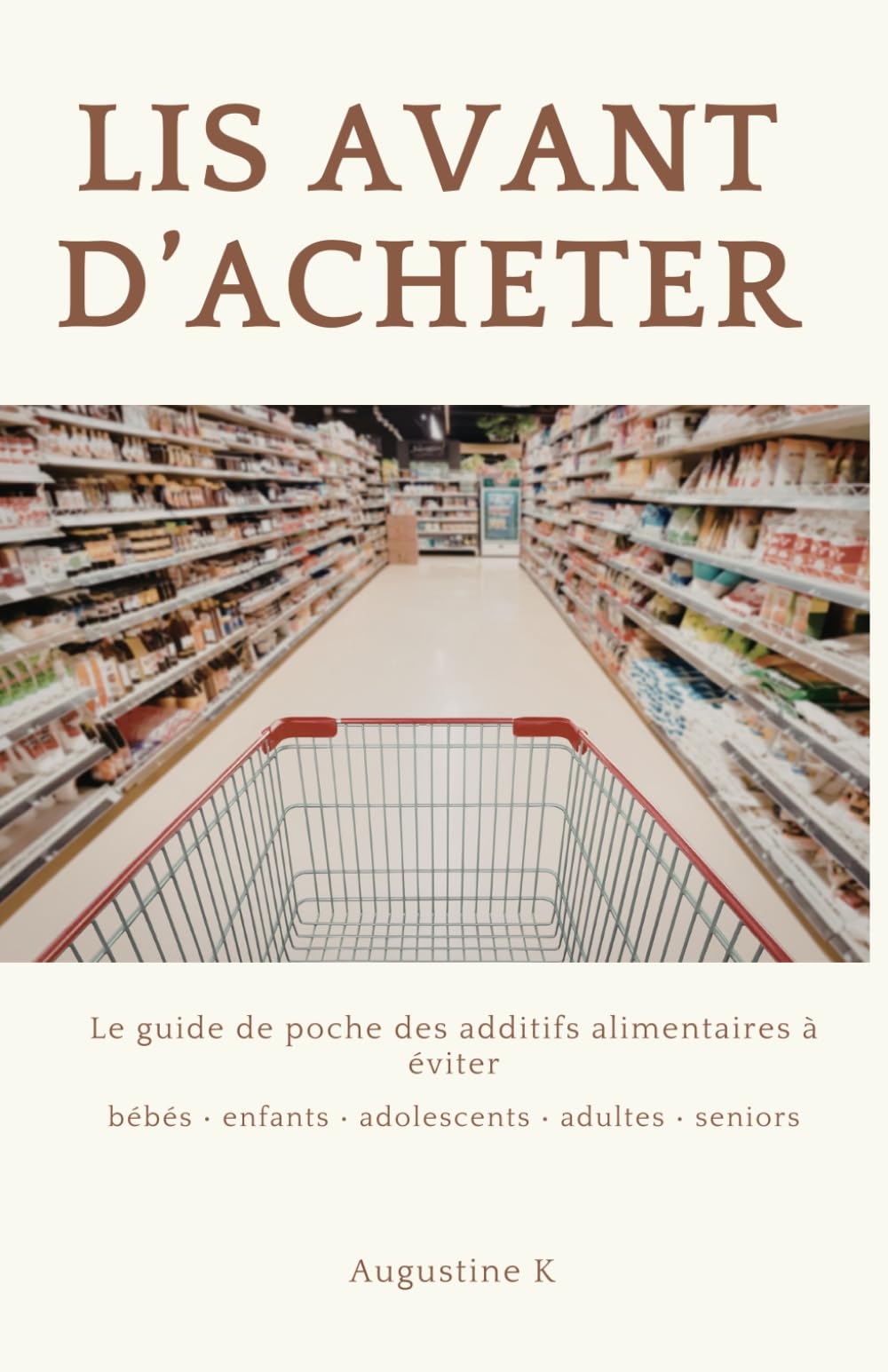 Lis Avant d'Acheter: Le guide de poche des additifs alimentaires à éviter — pour toute la famille (bébés, enfants, ados, adultes, seniors)