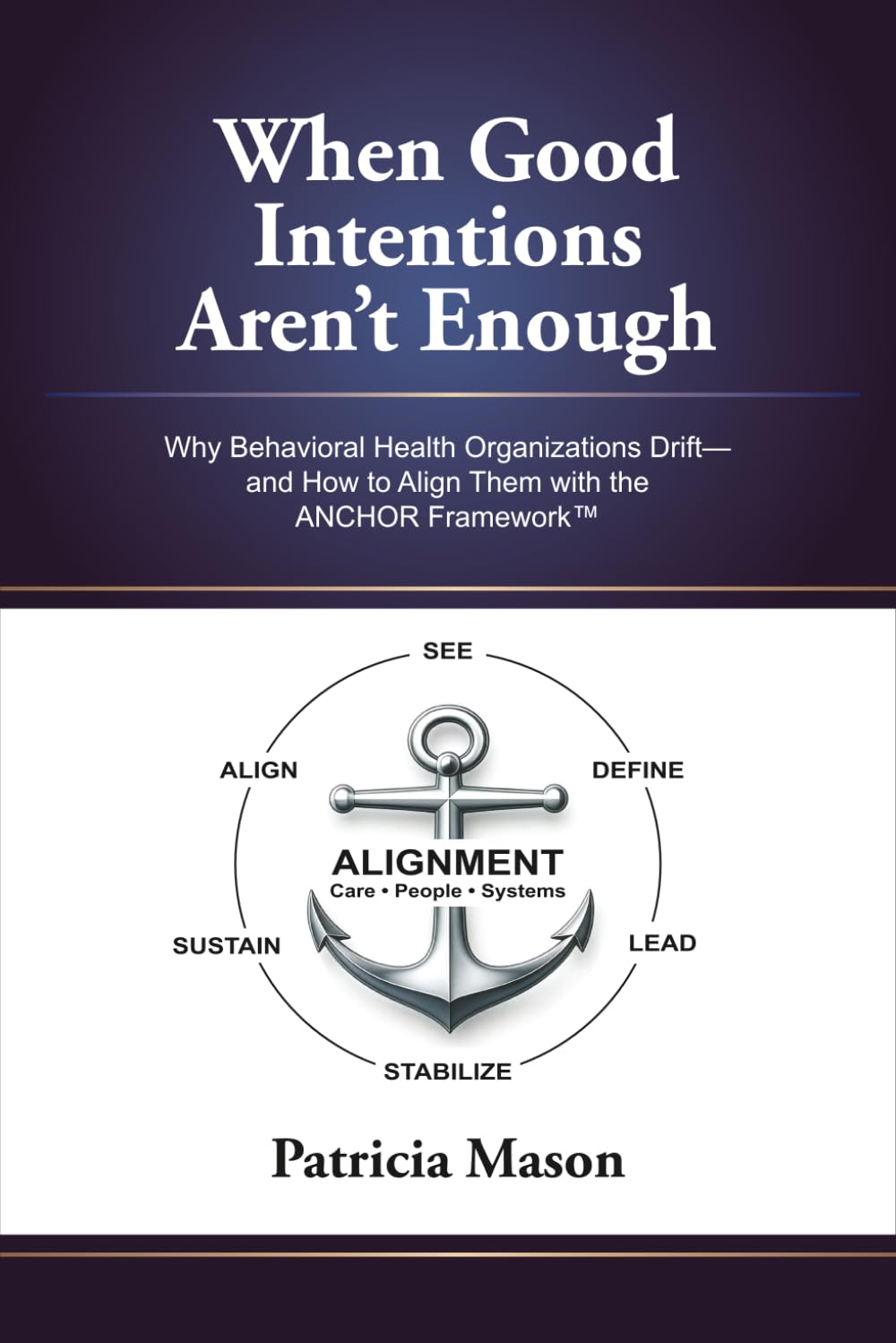When Good Intentions Aren’t Enough: Why Behavioral Health Organizations Drift - and How to Align Them with the ANCHOR Framework™