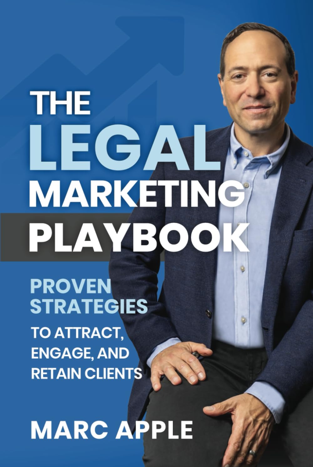 The Legal Marketing Playbook: Proven Strategies to Attract, Engage, and Retain Clients