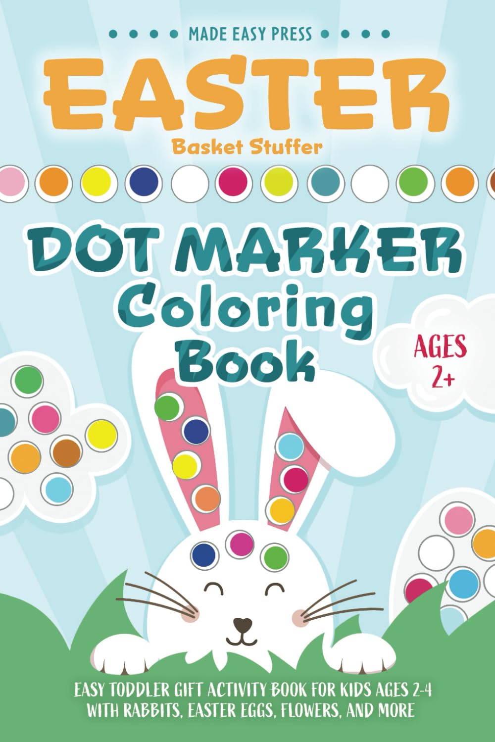 Easter Basket Stuffers Dot Marker Coloring Book: Easy Toddler Gift Activity Book for Kids Ages 2-4 With Rabbits, Easter Eggs, Flowers, and More (Easter Gift Ideas for Boys and Girls)