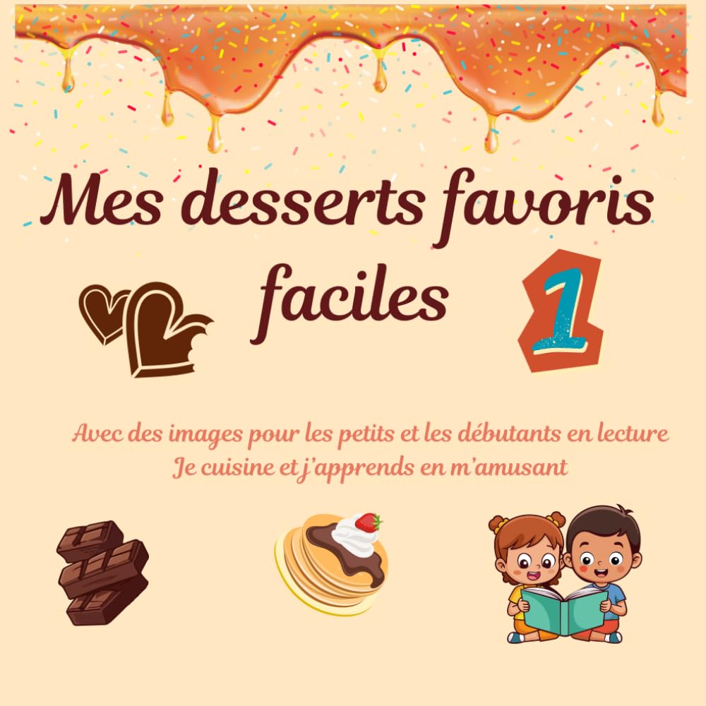 Mes desserts favoris faciles - Volume 1: Livre de pâtisserie spécialement conçu pour les enfants et les débutants en lecture.