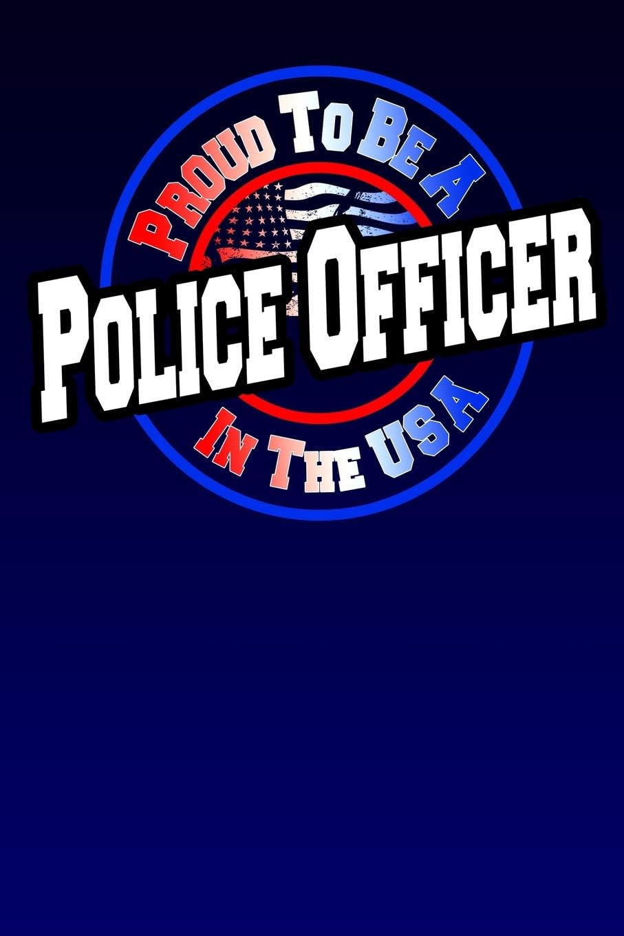 Proud To Be A Police Officer In The USA: Great Gift For Men And Women Law Enforcement Writing Book, Notebook, Journal 100 Pages 9x6 Ruled