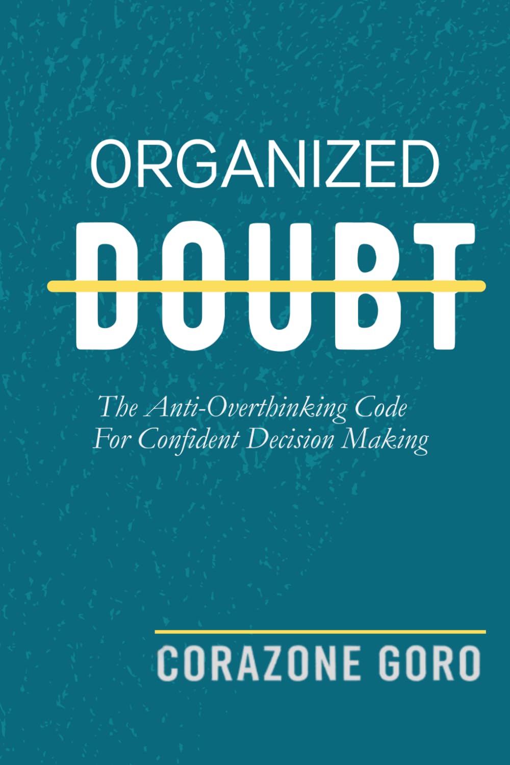 Organized Doubt: The Anti-Overthinking Code For Confident Decision Making