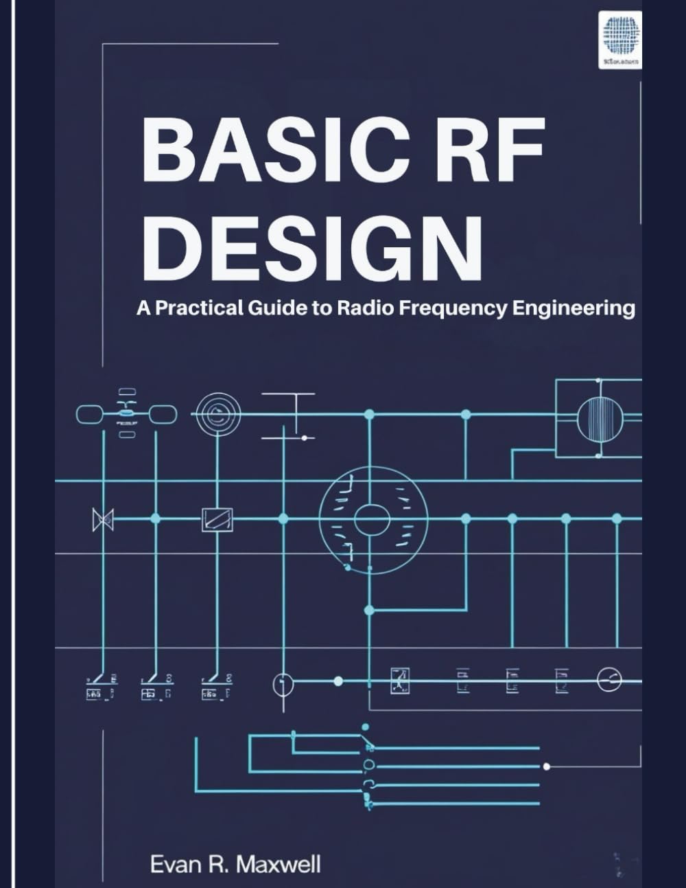 Basic RF Design: A Practical Guide to Radio Frequency Engineering      Paperback – January 15, 2026