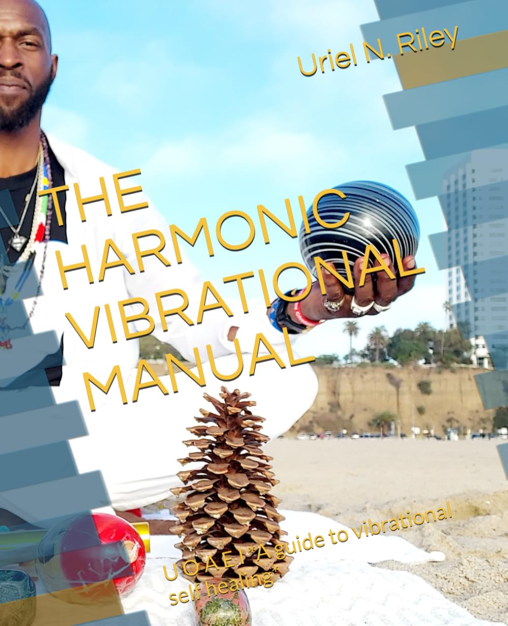 THE HARMONIC VIBRATIONAL MANUAL: U O A E I *A guide to vibrational self healing*
