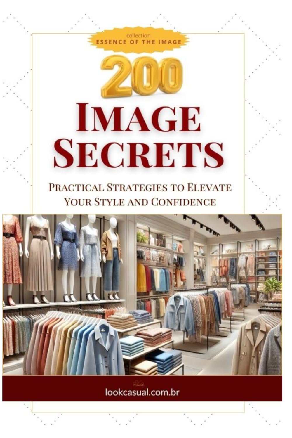 200 Image Secrets: Practical Strategies to Elevate Your Style and Confidence (Essência da Imagem)