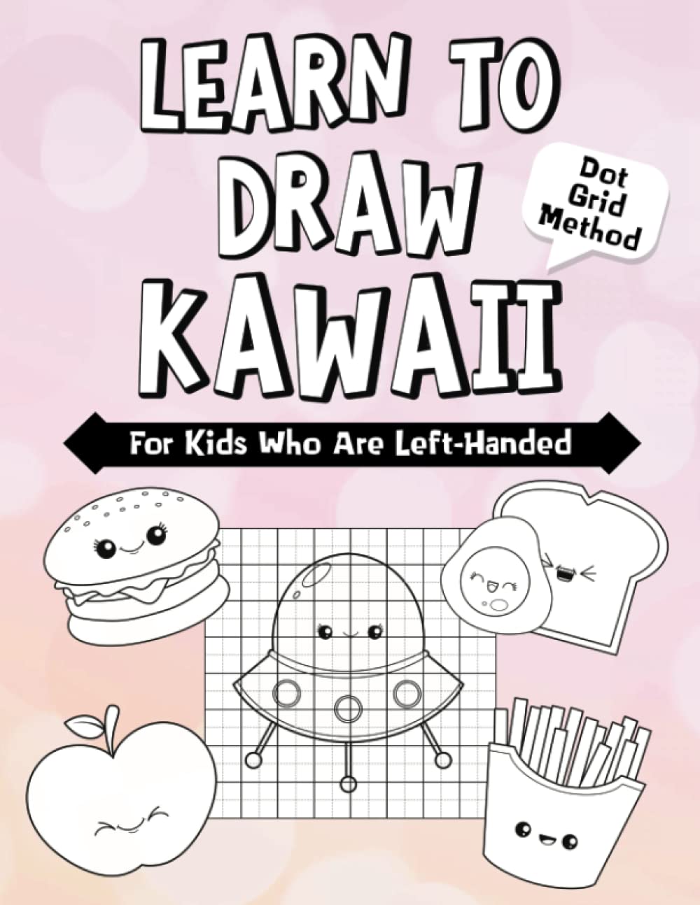 Learn to Draw Kawaii for Kids Who Are Left-Handed: Learn Drawing Using the Copy Grid Method for Ages 5-10