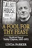 A Fool for Thy Feast: The Life and Times of Tubby Clayton, 1885-1972 (Wolverhampton Military Studies)