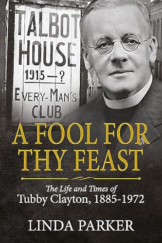 A Fool for Thy Feast: The Life and Times of Tubby Clayton, 1885-1972 (Wolverhampton Military Studies)