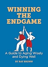 Winning the Endgame: A Guide to Aging Wisely and Dying Well - coolthings.us