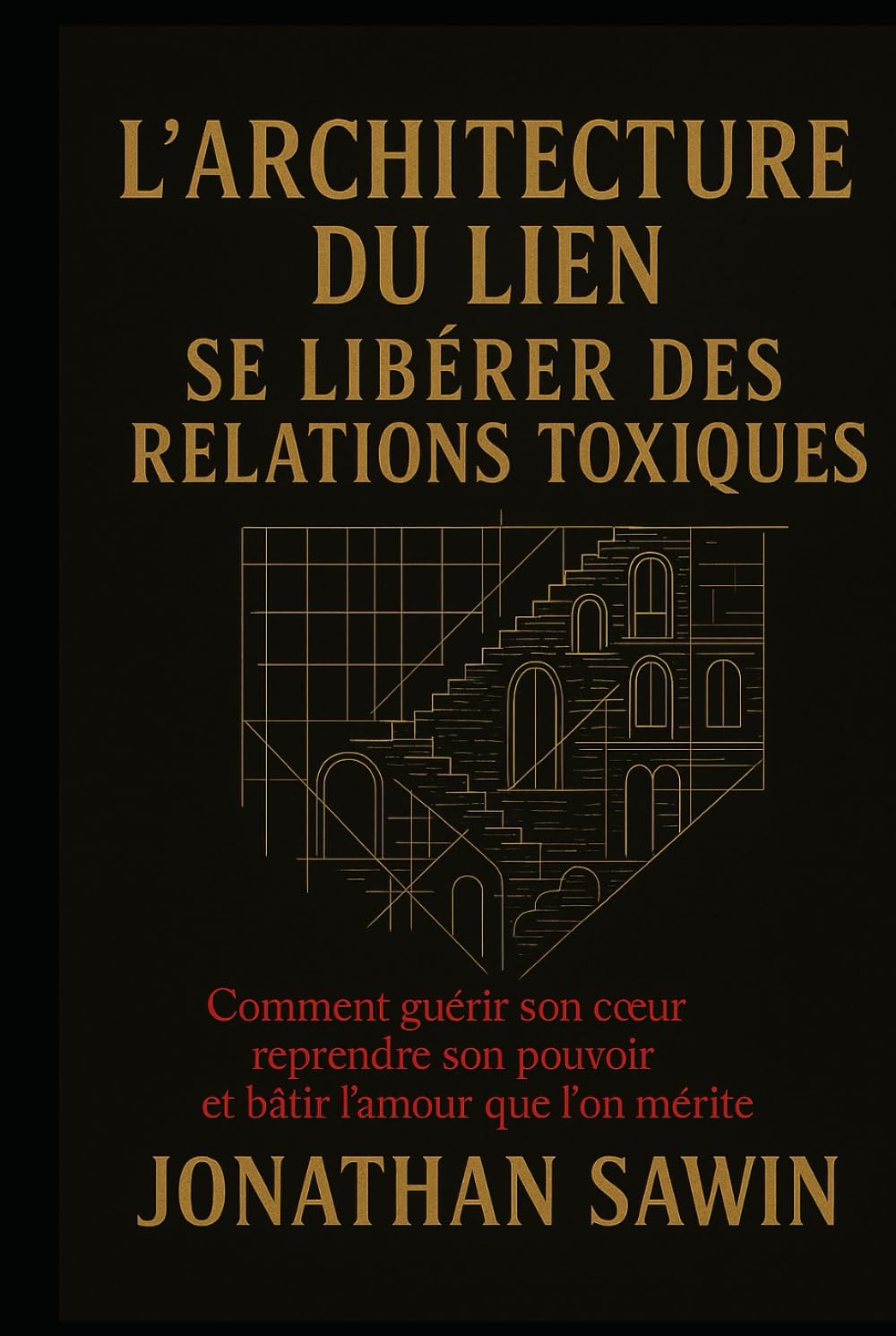 L`Architecture du lien Se liberer des rélations toxiques: Comment guérir son coeur reprendre son pouvoir et batir l`amour que l`on mérite
