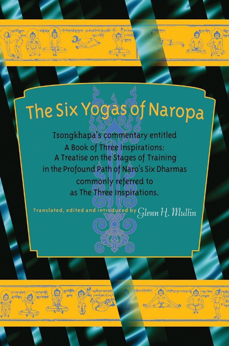 The Six Yogas of Naropa: Tsongkhapa's Commentary Entitled A Book of Three Inspirations: A Treatise on theStages of Training in the Profound Path of Naro's Six Dharmas