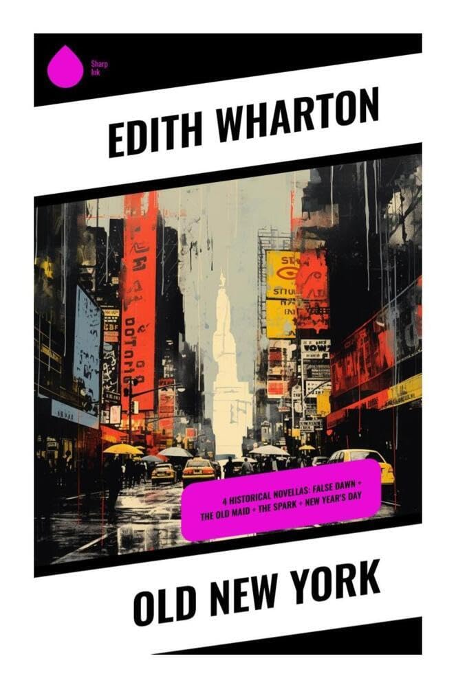 Old New York: 4 Historical Novellas: False Dawn + The Old Maid + The Spark + New Year's Day