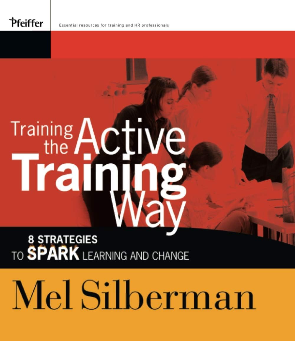 Training the Active Training Way: 8 Strategies to Spark Learning and Change (Active Training Series)