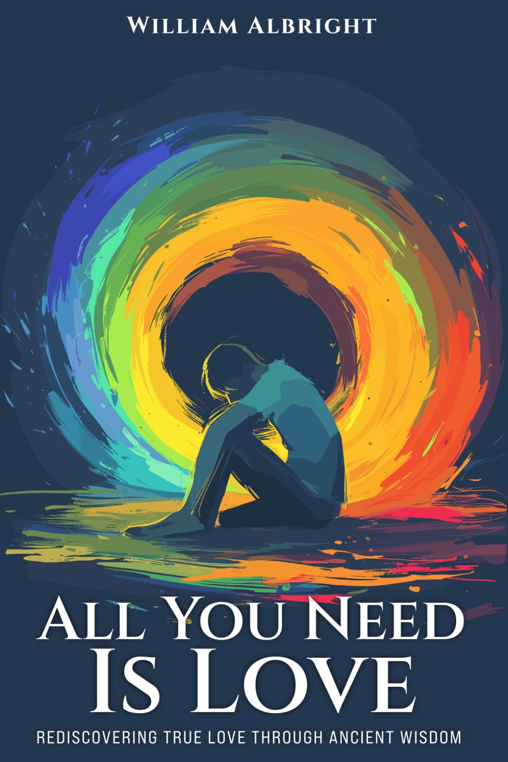 All Your Need is Love: Rediscovering True Love Through Ancient Wisdom