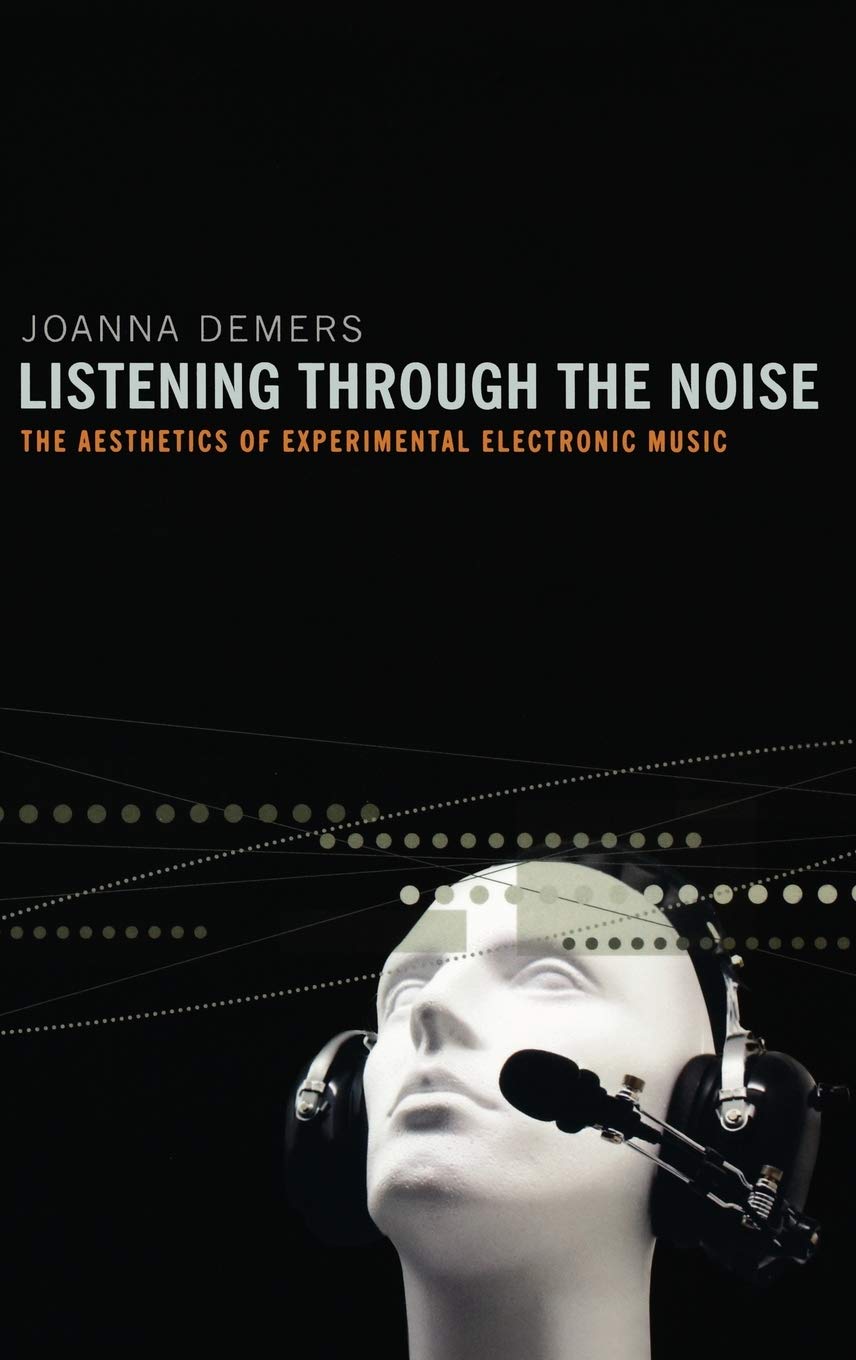 Listening through the Noise: The Aesthetics of Experimental Electronic Music