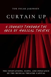 Curtain Up: Beginner-Friendly History of Musical Theatre from Show Boat to Hamilton by Tor Ingar Jakobsen