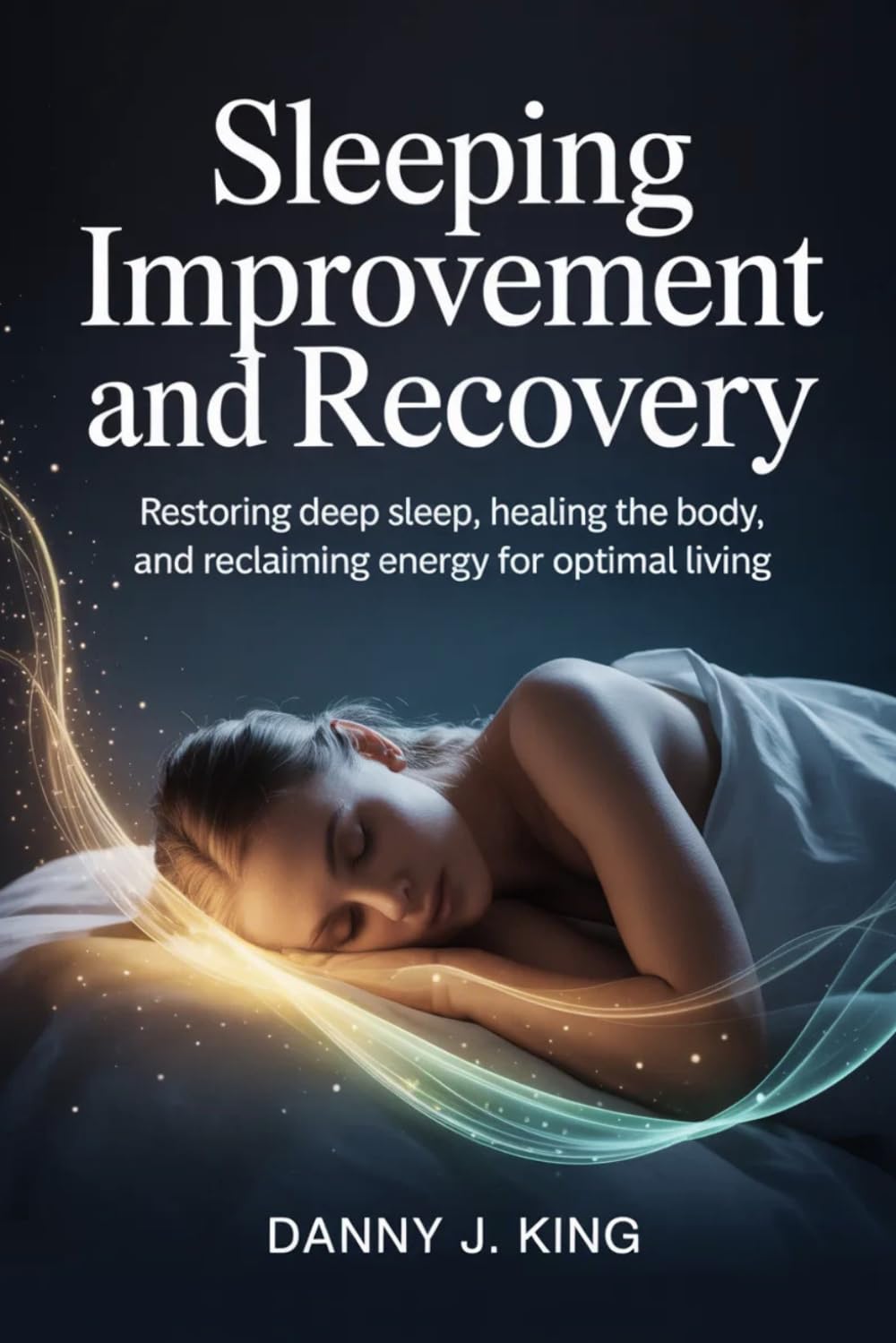 Sleeping Improvement and Recovery: Restoring Deep Sleep, Healing the Body, and Reclaiming Energy for Optimal Living