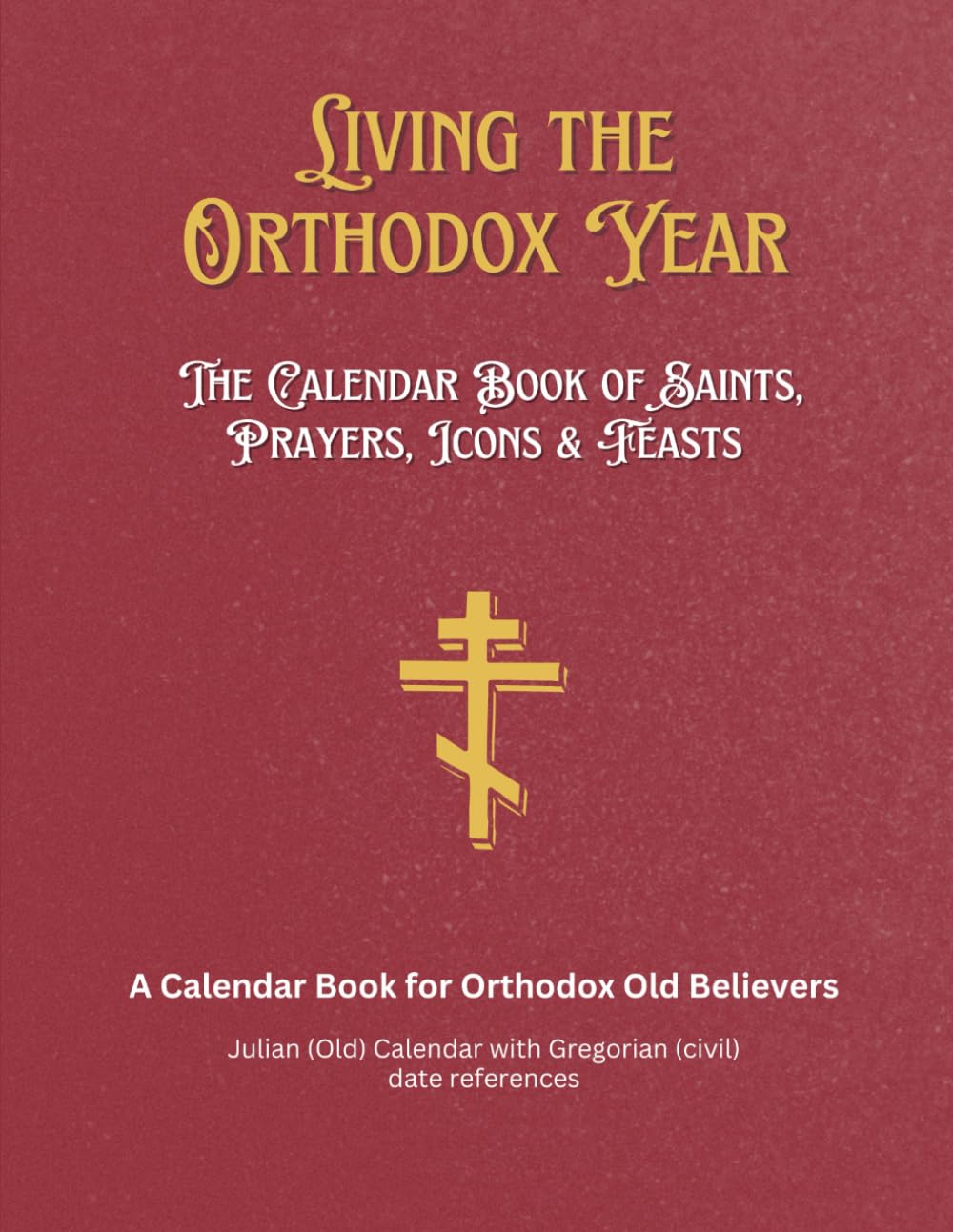 Living the Orthodox Year: Calendar Book of Saints, Prayers, Icons & Feasts - for Orthodox Old Believers