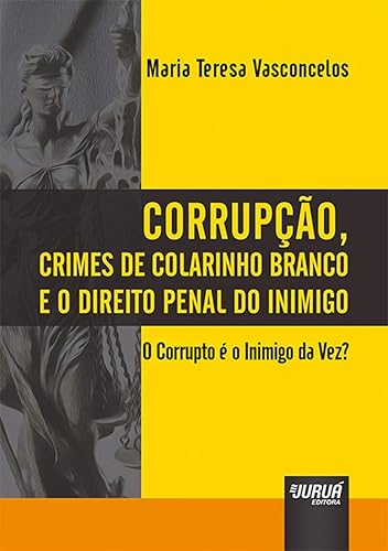 Corrupção, Crimes de Colarinho Branco e o Direito Penal do Inimigo - O Corrupto é o Inimigo da Vez?