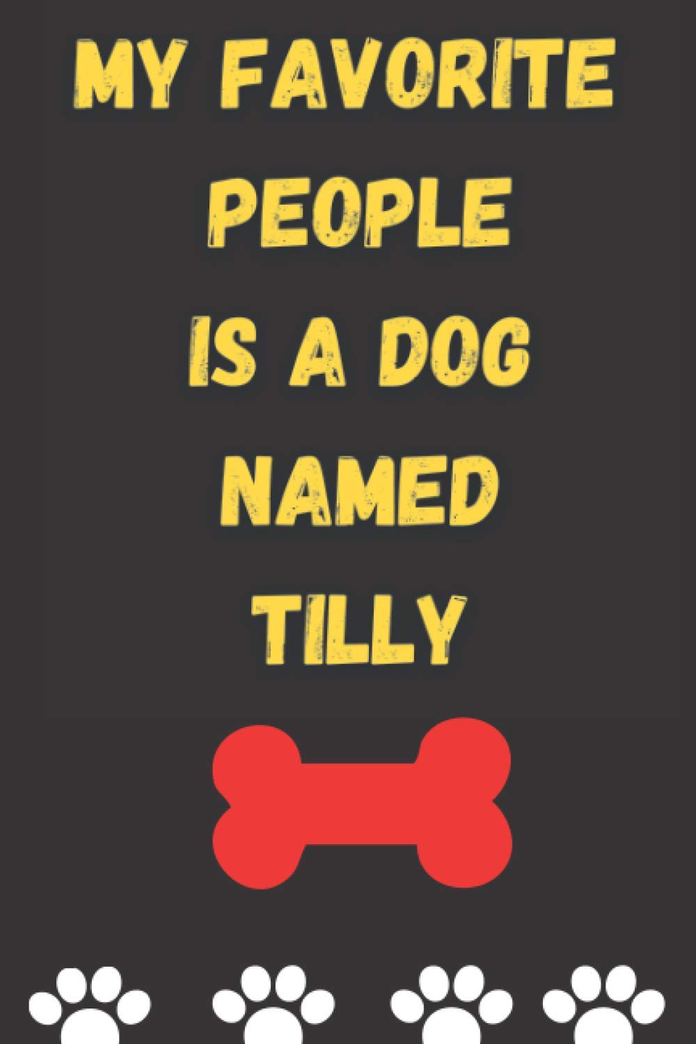 MY FAVORITE PEOPLE IS A DOG NAMED TILLY : Best and Great Gift for Dogs Lovers Owners | Funny Dog Lover Gift Journal Notebook |: Perfect For Someone Who Owns a Cute Dog Named TILLY